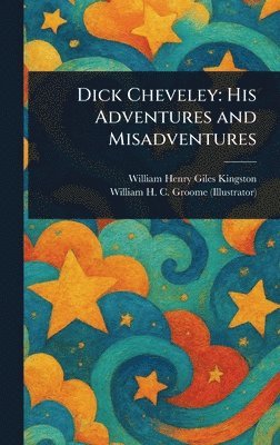 William Henry Giles Kingston, William H C Groome - Dick Cheveley, Inbunden