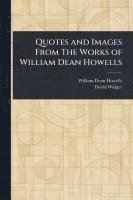 William Dean Howells, David Widger - Quotes and Images From The Works of William Dean Howells, Häftad
