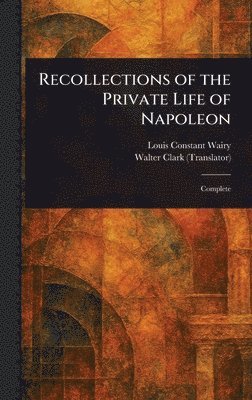 Louis Constant Wairy, Walter Clark - Recollections of the Private Life of Napoleon, Inbunden