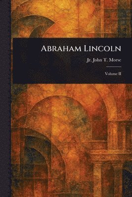 John T (John Torrey) Morse Jr, Jr. Morse, John T. (John Torrey), Jr. (John Torrey) Morse, John T., John T (John Torrey) Morse - Abraham Lincoln, Häftad