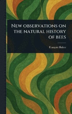 New Observations on the Natural History of Bees 1