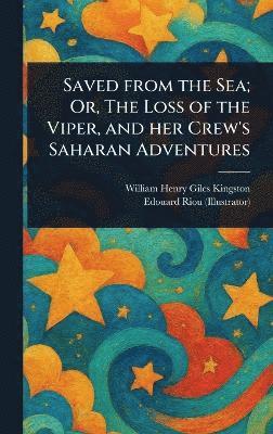 bokomslag Saved From the Sea; Or, The Loss of the Viper, and Her Crew's Saharan Adventures