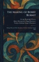 George Randolph Chester, James Montgomery Flagg, Frederic Rodrigo Gruger - Making of Bobby Burnit, Inbunden
