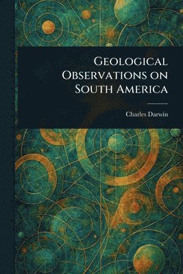 Charles Darwin - Geological Observations on South America, Häftad
