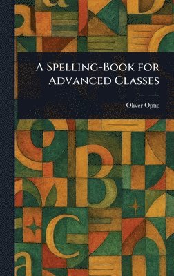 Spelling-Book for Advanced Classes