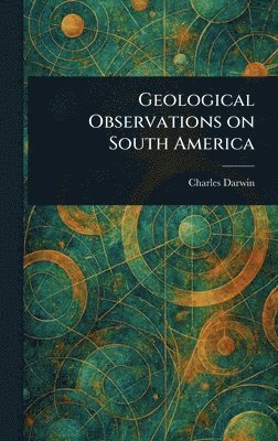 Charles Darwin - Geological Observations on South America, Inbunden