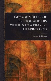 bokomslag George Müller of Bristol, and His Witness to a Prayer-Hearing God