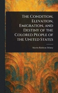 bokomslag Condition, Elevation, Emigration, and Destiny of the Colored People of the United States