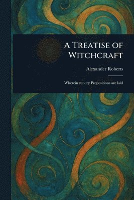 Alexander Roberts - Treatise of Witchcraft, Häftad