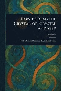 bokomslag How to Read the Crystal; or, Crystal and Seer