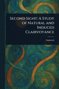 bokomslag Second Sight: A Study of Natural and Induced Clairvoyance
