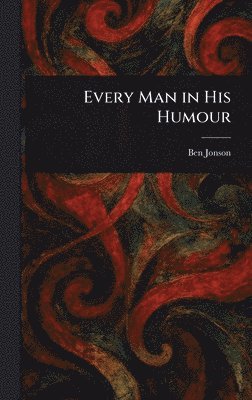 Ben Jonson - Every Man in His Humour, Inbunden