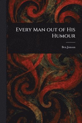 bokomslag Every Man out of His Humour