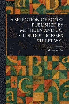 Methuen & Co - Selection of Books Published by Methuen and Co. Ltd., London 36 Essex Street W.C., Häftad
