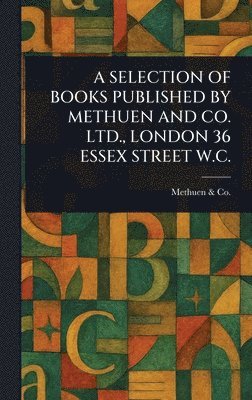 Methuen & Co - Selection of Books Published by Methuen and Co. Ltd., London 36 Essex Street W.C., Inbunden