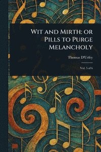 bokomslag Wit and Mirth: or Pills to Purge Melancholy