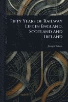 bokomslag Fifty Years of Railway Life in England, Scotland and Ireland