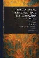 bokomslag History of Egypt, Chaldæa, Syria, Babylonia, and Assyria