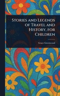 bokomslag Stories and Legends of Travel and History, for Children