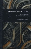 R M (Robert Michael) Ballantyne, R Richardson - Man on the Ocean, Inbunden