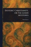 bokomslag Esoteric Christianity, or The Lesser Mysteries