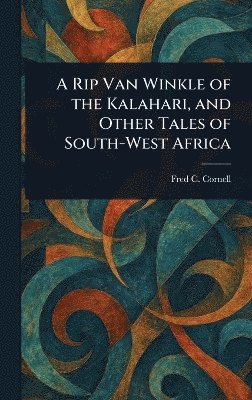 bokomslag Rip Van Winkle of the Kalahari, and Other Tales of South-West Africa
