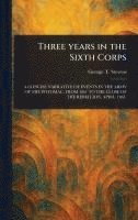 Three Years in the Sixth Corps 1
