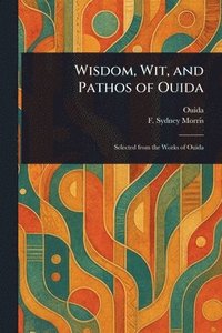 bokomslag Wisdom, Wit, and Pathos of Ouida