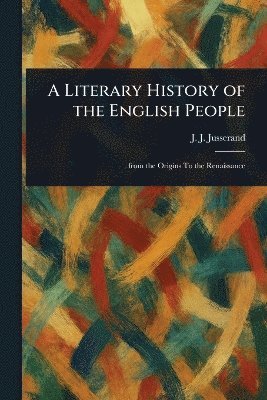 J J (Jean Jules) Jusserand - Literary History of the English People, Häftad