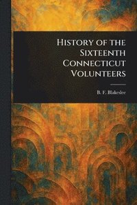 bokomslag History of the Sixteenth Connecticut Volunteers