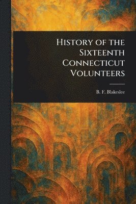 History of the Sixteenth Connecticut Volunteers 1