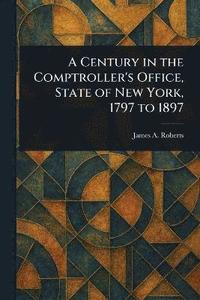 bokomslag Century in the Comptroller's Office, State of New York, 1797 to 1897