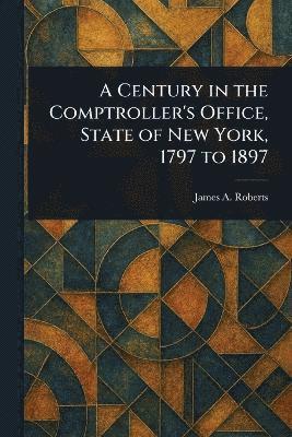 bokomslag Century in the Comptroller's Office, State of New York, 1797 to 1897