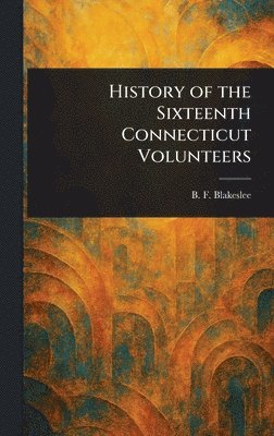History of the Sixteenth Connecticut Volunteers 1