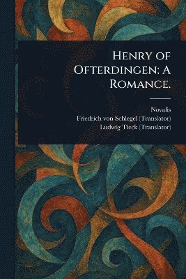 Novalis, Friedrich Von Schlegel, Ludwig Tieck - Henry of Ofterdingen, Häftad