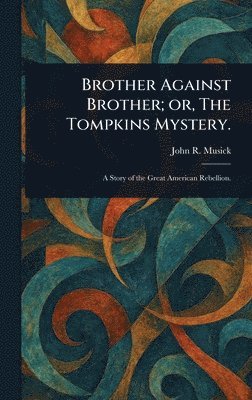 bokomslag Brother Against Brother; or, The Tompkins Mystery.