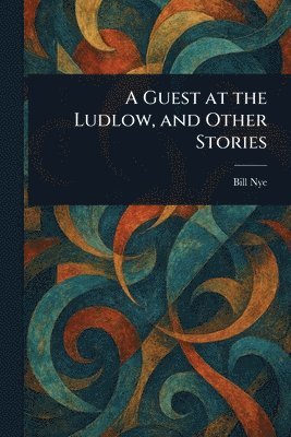 Bill Nye - Guest at the Ludlow, and Other Stories, Häftad