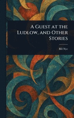 Bill Nye - Guest at the Ludlow, and Other Stories, Inbunden
