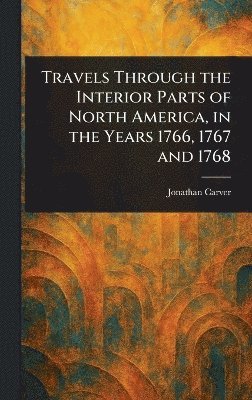 Travels Through the Interior Parts of North America, in the Years 1766, 1767 and 1768