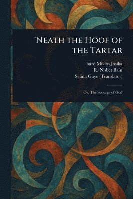 Miklós Báró Jósika, R Nisbet (Robert Nisbet) Bain, Selina Gaye - 'Neath the Hoof of the Tartar, Häftad