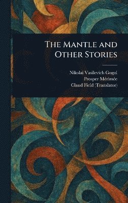 Nikolai Vasilevich Gogol, Prosper Mérimée, Claud Field - Mantle and Other Stories, Inbunden