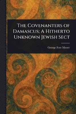 Covenanters of Damascus; A Hitherto Unknown Jewish Sect 1