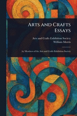Arts And Crafts Exhibition Society, William Morris - Arts and Crafts Essays, Häftad