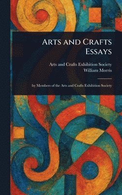 Arts And Crafts Exhibition Society, William Morris - Arts and Crafts Essays, Inbunden