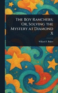 bokomslag Boy Ranchers; Or, Solving the Mystery at Diamond X
