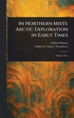 Fridtjof Nansen, Arthur G (Arthur Grosvenor) Chater - In Northern Mists, Inbunden