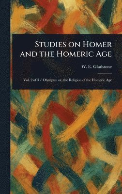 W E (William Ewart) Gladstone - Studies on Homer and the Homeric Age, Inbunden