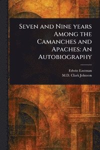 bokomslag Seven and Nine Years Among the Camanches and Apaches