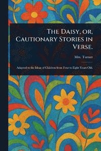 bokomslag Daisy, or, Cautionary Stories in Verse.