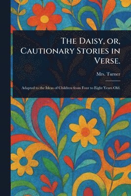 (elizabeth) Turner - Daisy, or, Cautionary Stories in Verse., Häftad